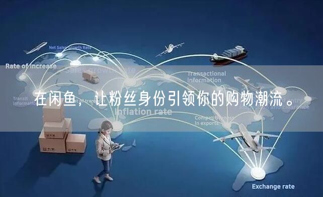 在闲鱼,让粉丝身份引领你的购物潮流。