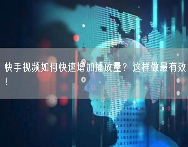 快手视频如何快速增加播放量?这样做最有效!