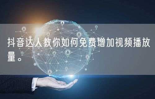 抖音达人教你如何免费增加视频播放量。