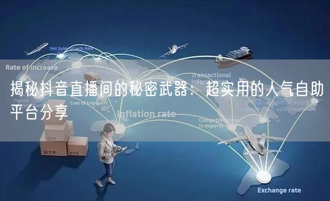 揭秘抖音直播间的秘密武器:超实用的人气自助平台分享