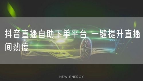 抖音直播自助下单平台 一键提升直播间热度